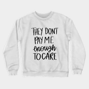 They Don't Pay Me Enough To Care t-shirt Crewneck Sweatshirt